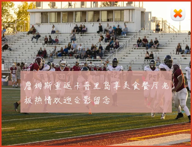 詹姆斯重返卡普里岛享美食餐厅老板热情欢迎合影留念