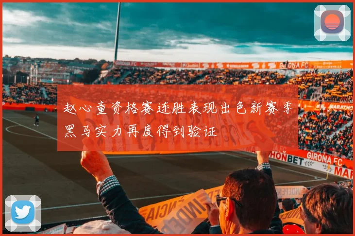 赵心童资格赛连胜表现出色新赛季黑马实力再度得到验证